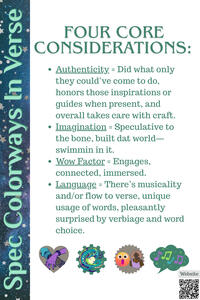 Four core considerations: Authenticity = Did what only they could've come to do . . .; Imagination = Speculative to the bone, built dat world—swimmin in it; Wow Factor = Engages, connected, immersed; Language = There's musicality and/or flow to verse . . .